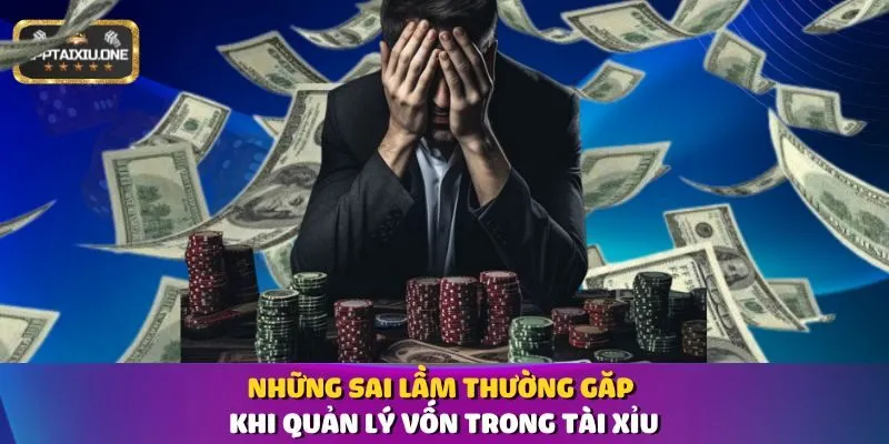 Những sai lầm thường gặp khi quản lý vốn trong Tài Xỉu